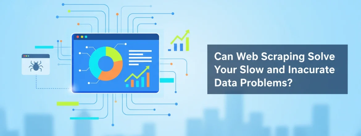 Can Web Scraping Solve Your Slow and Inaccurate Data Problems