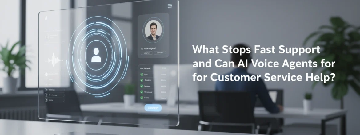What Stops Fast Support and Can AI Voice Agents for Customer Service Help